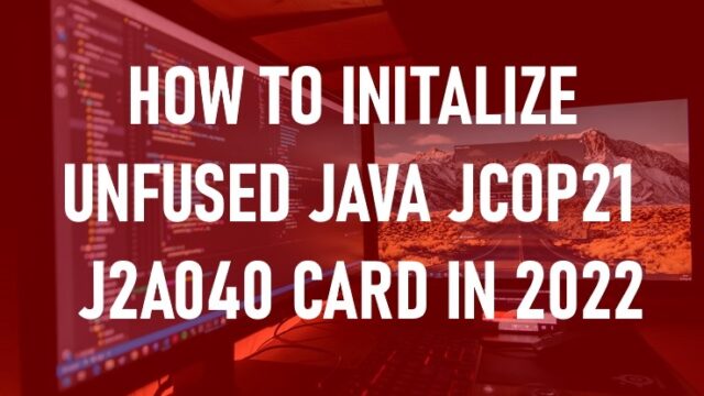 How To Initialize Unfused JAVA JCOP21 J2A040 Card