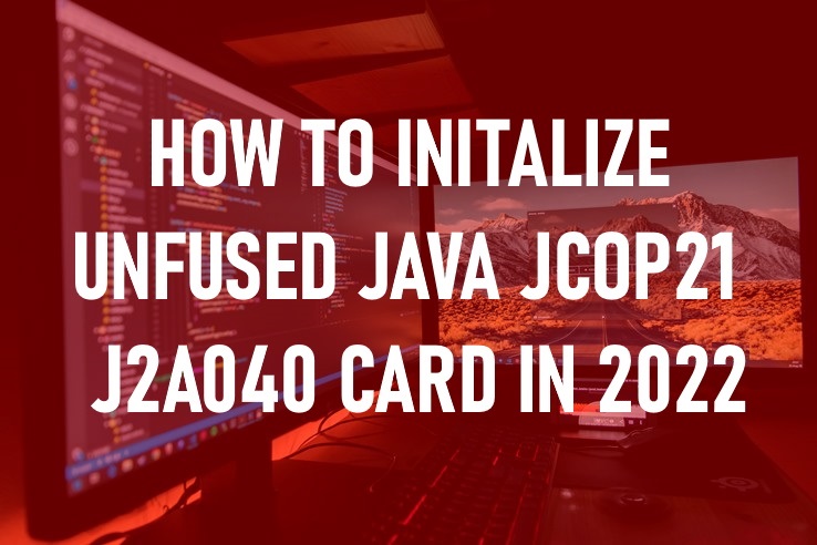 How To Initialize Unfused JAVA JCOP21 J2A040 Card